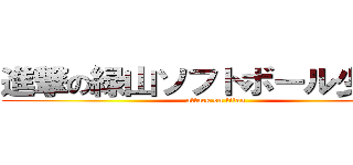 進撃の緑山ソフトボール少年団 (attack on titan)