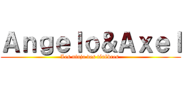 Ａｎｇｅｌｏ＆Ａｘｅｌ (Les ninja des ténèbres )