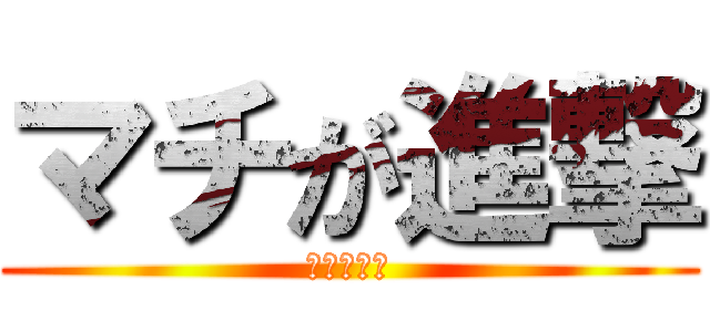 マチが進撃 (マチが進撃)