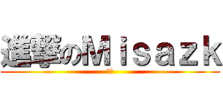 進撃のＭｉｓａｚｋ (笨蛋)