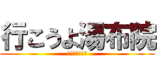 行こうよ湯布院 (お風呂行こうぜ)