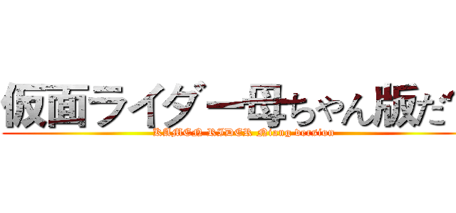 仮面ライダー母ちゃん版だ？ (KAMEN RIDER Niang version)