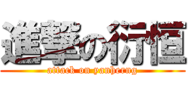 進撃の衍恒 (attack on yanherng)