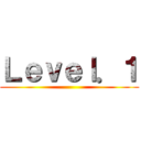 Ｌｅｖｅｌ．１ ()