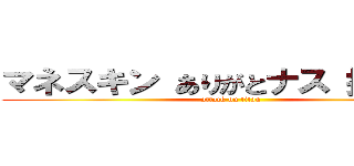 マネスキン ありがとナス 拓也権  (attack on titan)