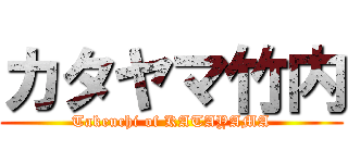 カタヤマ竹内 (Takeuchi of KATAYAMA)