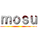 ｍｏｓｕ ()