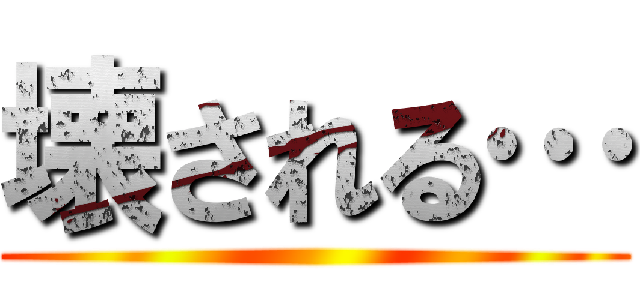 壊される… ()
