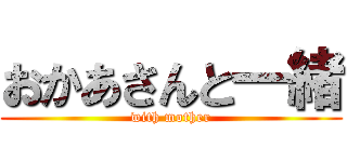 おかあさんと一緒 (with mother)