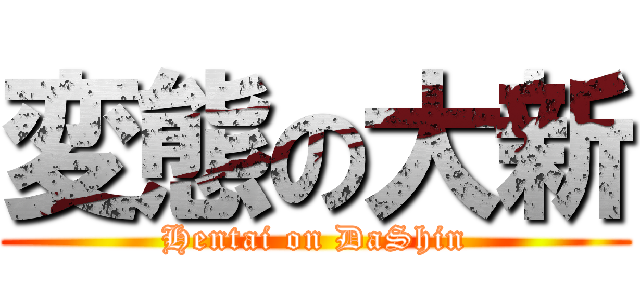 変態の大新 (Hentai on DaShin)