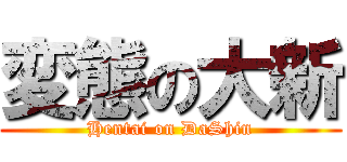 変態の大新 (Hentai on DaShin)