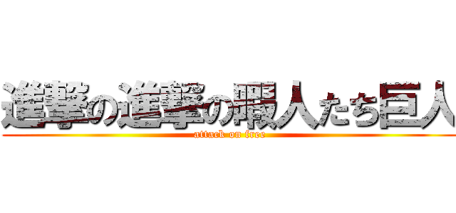 進撃の進撃の暇人たち巨人 (attack on free)