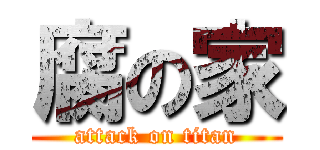 腐の家 (attack on titan)