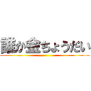誰か金ちょうだい ()