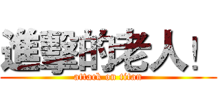 進擊的老人！ (attack on titan)