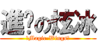 進擊の炫冰 (『Magic-Wings』)