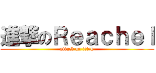 進撃のＲｅａｃｈｅｌ (attack on titan)