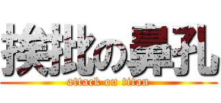 挨批の鼻孔 (attack on titan)