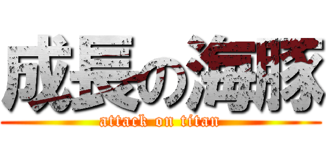 成長の海豚 (attack on titan)