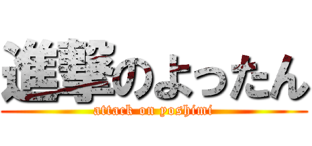 進撃のよったん (attack on yoshimi)