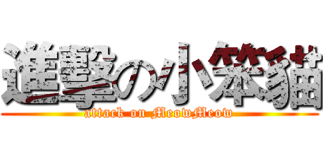 進擊の小笨貓 (attack on MeowMeow)