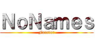 ＮｏＮａｍｅｓ (Forever)