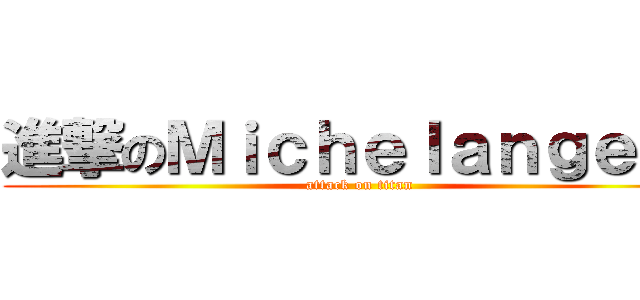 進撃のＭｉｃｈｅｌａｎｇｅｌｏ (attack on titan)