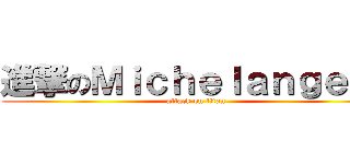 進撃のＭｉｃｈｅｌａｎｇｅｌｏ (attack on titan)