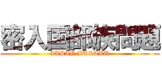 密入国部族問題 (JAPAN BURAKU)