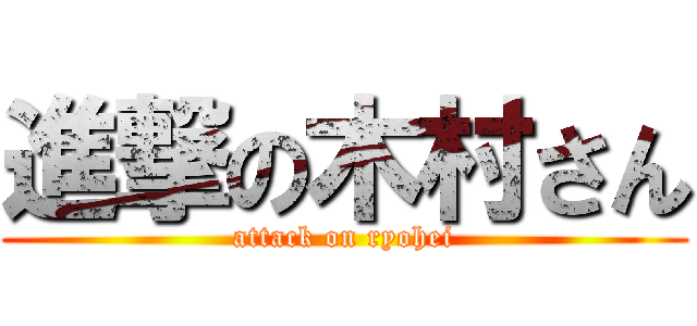 進撃の木村さん (attack on ryohei)