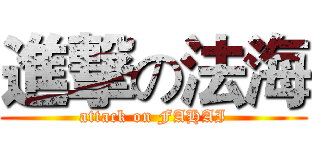 進撃の法海 (attack on FAHAI)