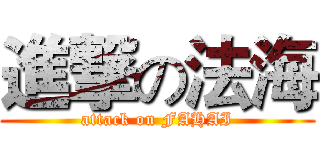 進撃の法海 (attack on FAHAI)