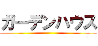 ガーデンハウス ()