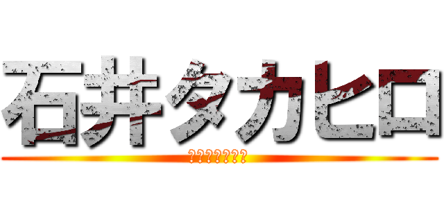 石井タカヒロ (カイロオチンポ)