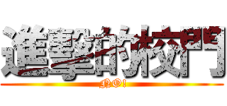 進擊的校門 ( NO!)