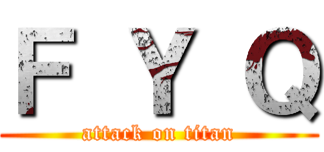 Ｆ Ｙ Ｑ (attack on titan)