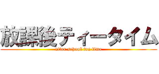 放課後ティータイム (after school tea time)