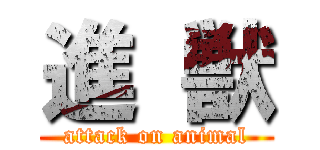 進 獣 (attack on animal)