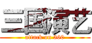三国演艺 (attack on 360)