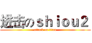 进击のｓｈｉｏｕ２  (attack on titan)