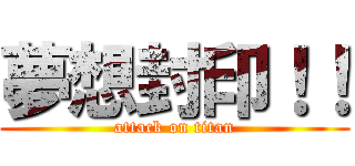 夢想封印！！ (attack on titan)