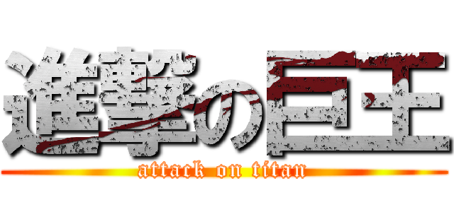 進撃の巨王 (attack on titan)