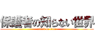 保護者の知らない世界 (attack on titan)