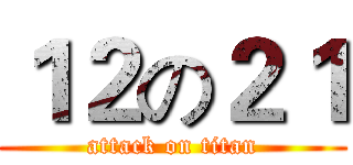 １２の２１ (attack on titan)