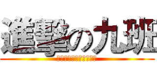 進擊の九班 (九班某某那啥的就不打了)
