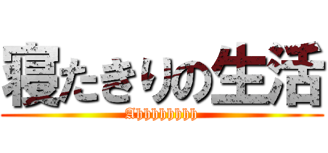 寝たきりの生活 (Ahhhhhhhh)