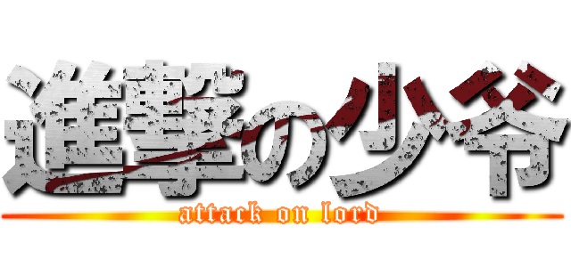 進撃の少爷 (attack on lord)