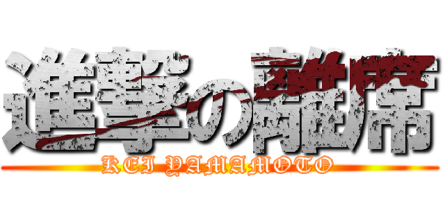 進撃の離席 (KEI YAMAMOTO)