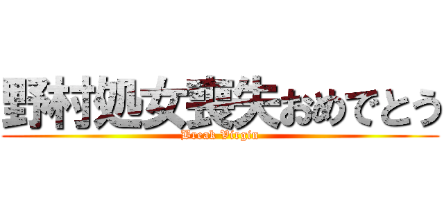 野村処女喪失おめでとう (Break Virgin)