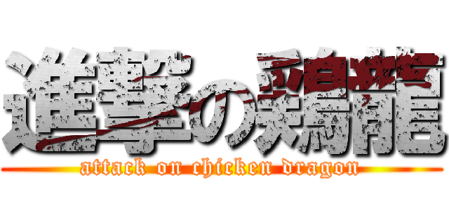 進撃の鶏龍 (attack on chicken dragon)